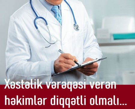 Xəstəlik vərəqəsi verən həkimlər də diqqətli olmalıdır...