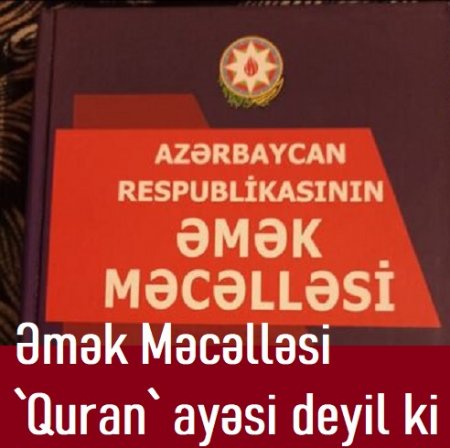 Əmək Məcəlləsi `Quran` ayəsi deyil ki...